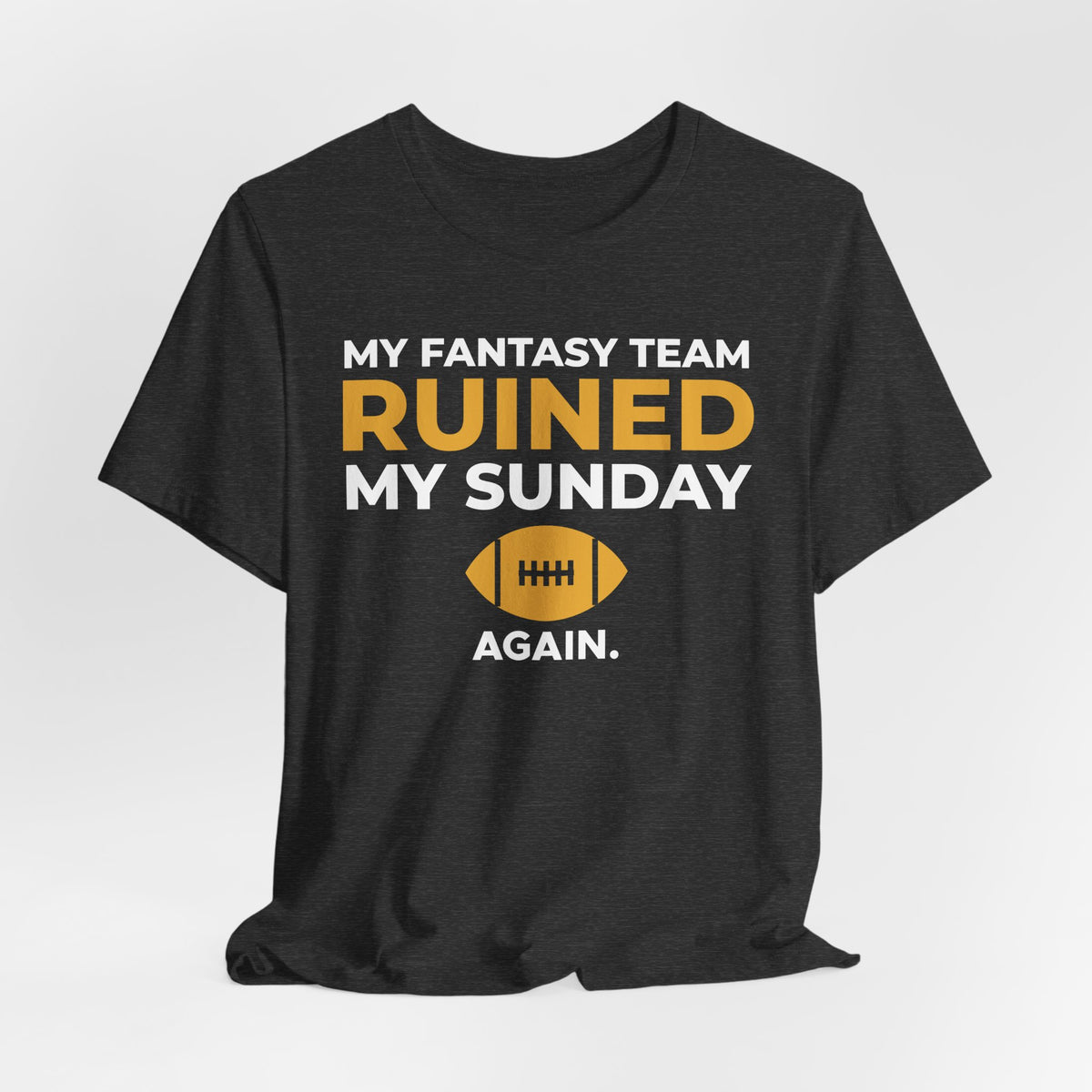 My Fantasy Team Ruined My Sunday Shirt - Funny Fantasy Football Tee